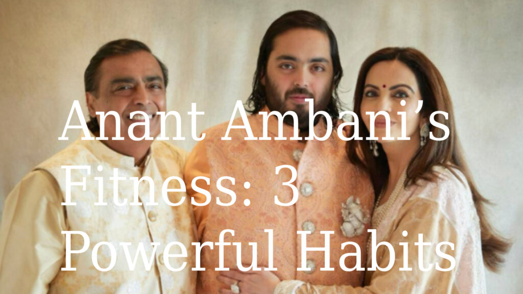 Anant Ambani’s Fitness: 3 Powerful Habits for Youthful Energy