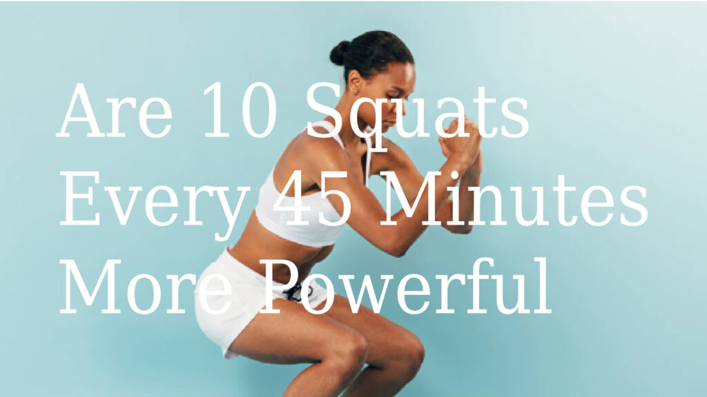 Are 10 Squats Every 45 Minutes More Powerful Than 30-Minute Walk
