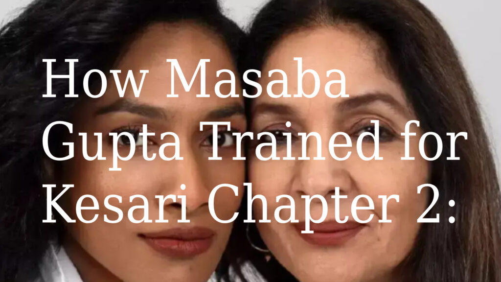 How Masaba Gupta Trained for Kesari Chapter 2: 5 Powerful Secrets