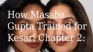 How Masaba Gupta Trained for Kesari Chapter 2: 5 Powerful Secrets