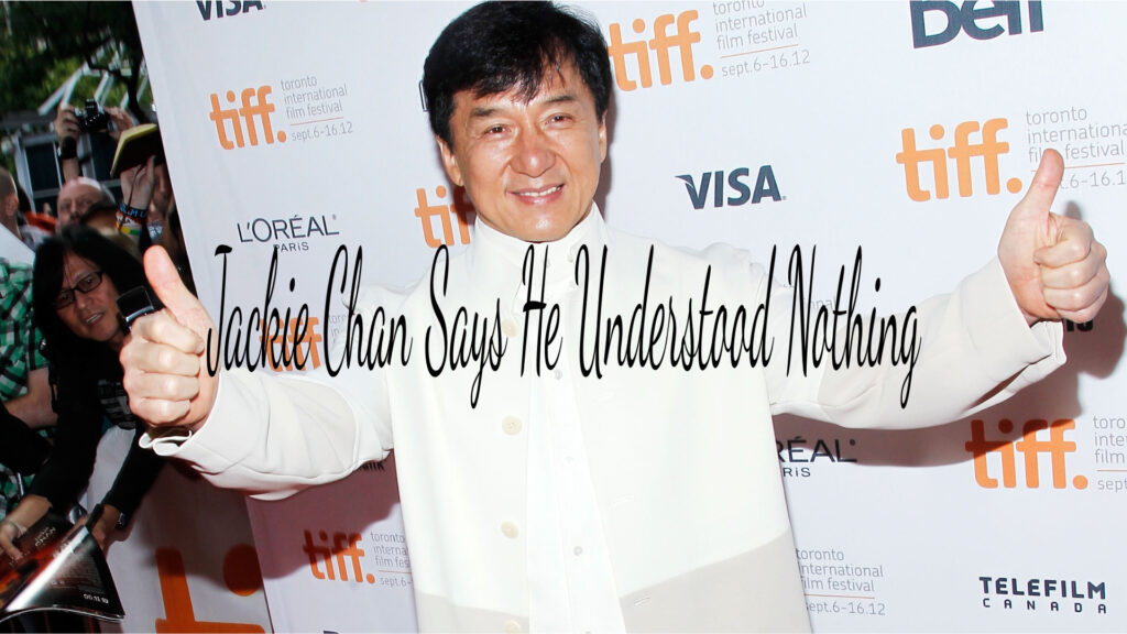 Jackie Chan Says He Understood Nothing: 5 Shocking Insights